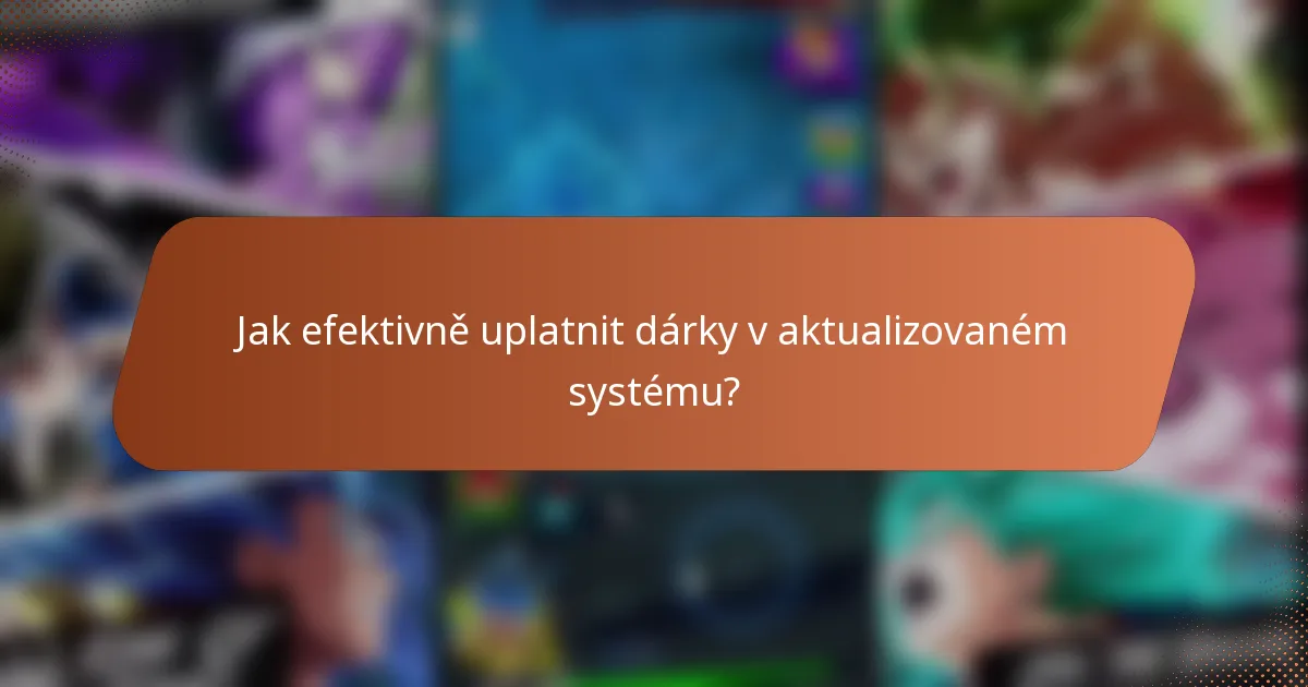 Jak efektivně uplatnit dárky v aktualizovaném systému?