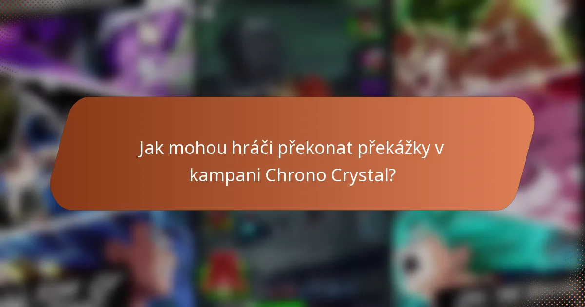 Jak mohou hráči překonat překážky v kampani Chrono Crystal?