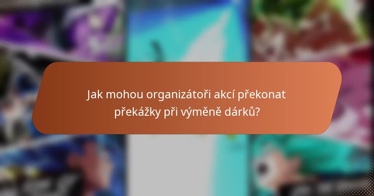Jak mohou organizátoři akcí překonat překážky při výměně dárků?