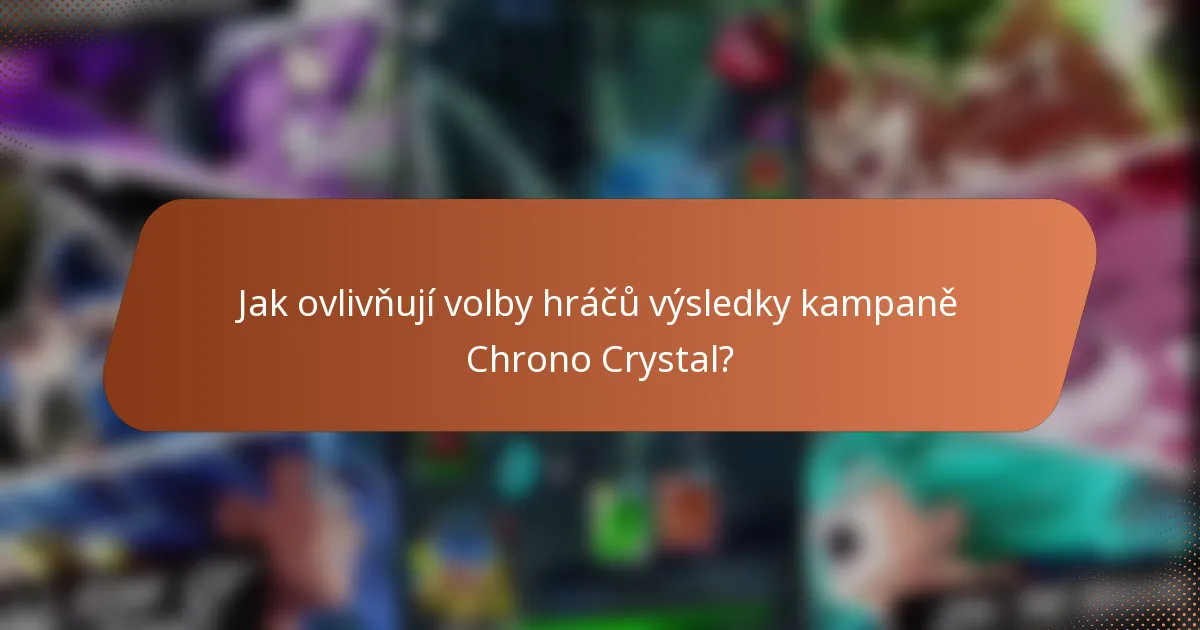 Jak ovlivňují volby hráčů výsledky kampaně Chrono Crystal?