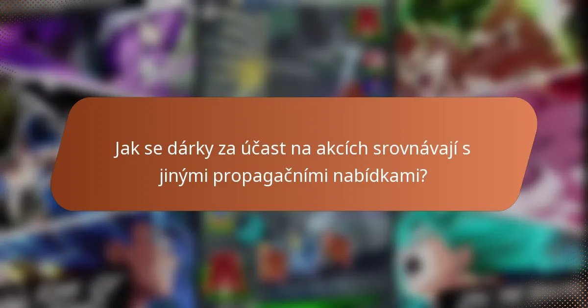 Jak se dárky za účast na akcích srovnávají s jinými propagačními nabídkami?