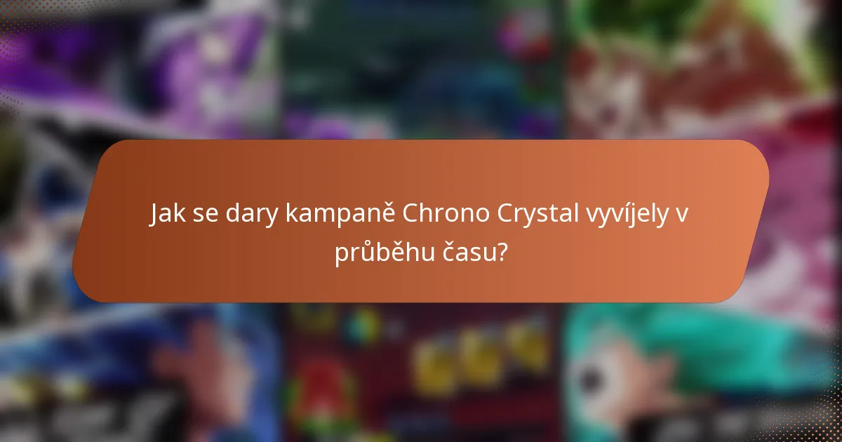 Jak se dary kampaně Chrono Crystal vyvíjely v průběhu času?