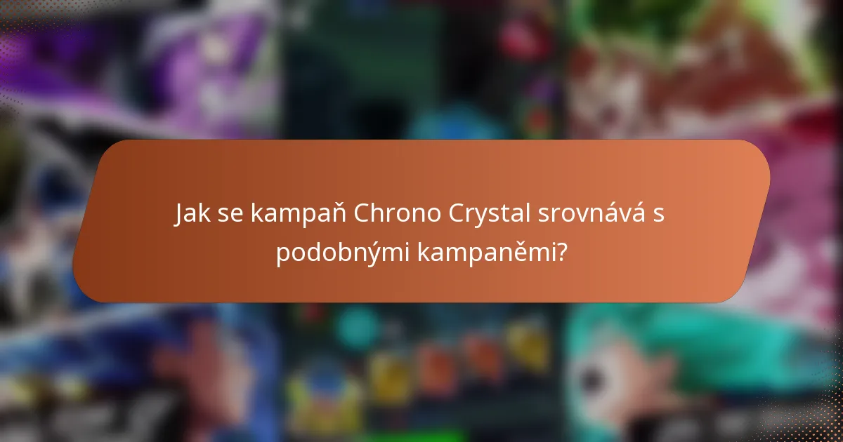 Jak se kampaň Chrono Crystal srovnává s podobnými kampaněmi?
