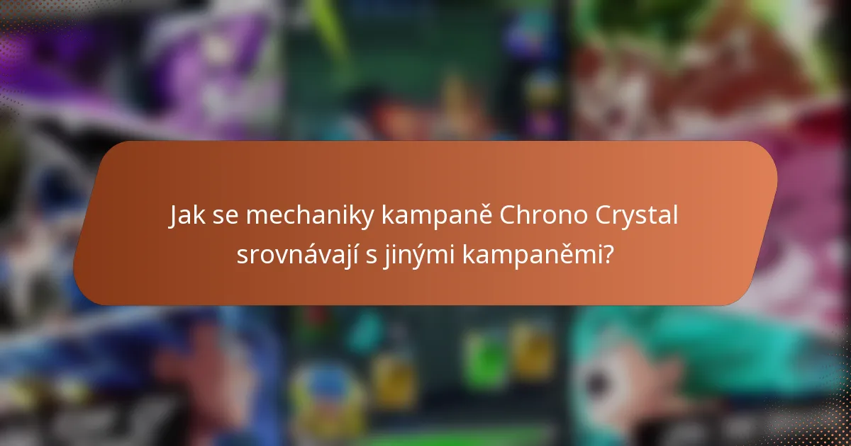 Jak se mechaniky kampaně Chrono Crystal srovnávají s jinými kampaněmi?