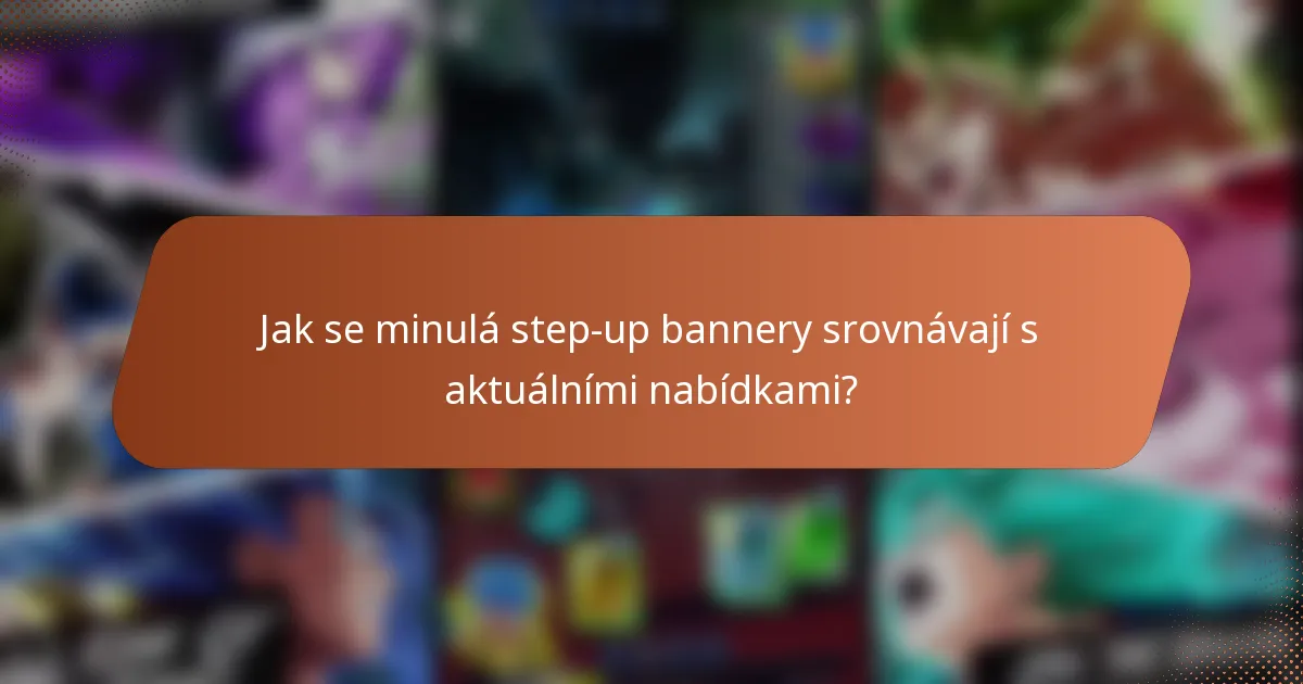 Jak se minulá step-up bannery srovnávají s aktuálními nabídkami?