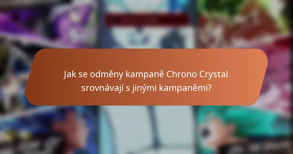 Jak se odměny kampaně Chrono Crystal srovnávají s jinými kampaněmi?