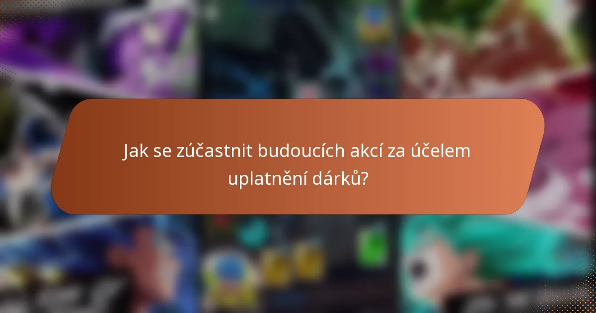 Jak se zúčastnit budoucích akcí za účelem uplatnění dárků?