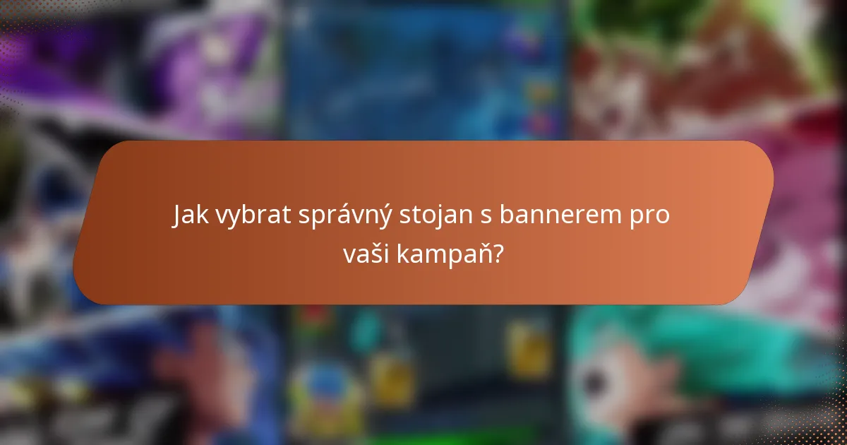 Jak vybrat správný stojan s bannerem pro vaši kampaň?