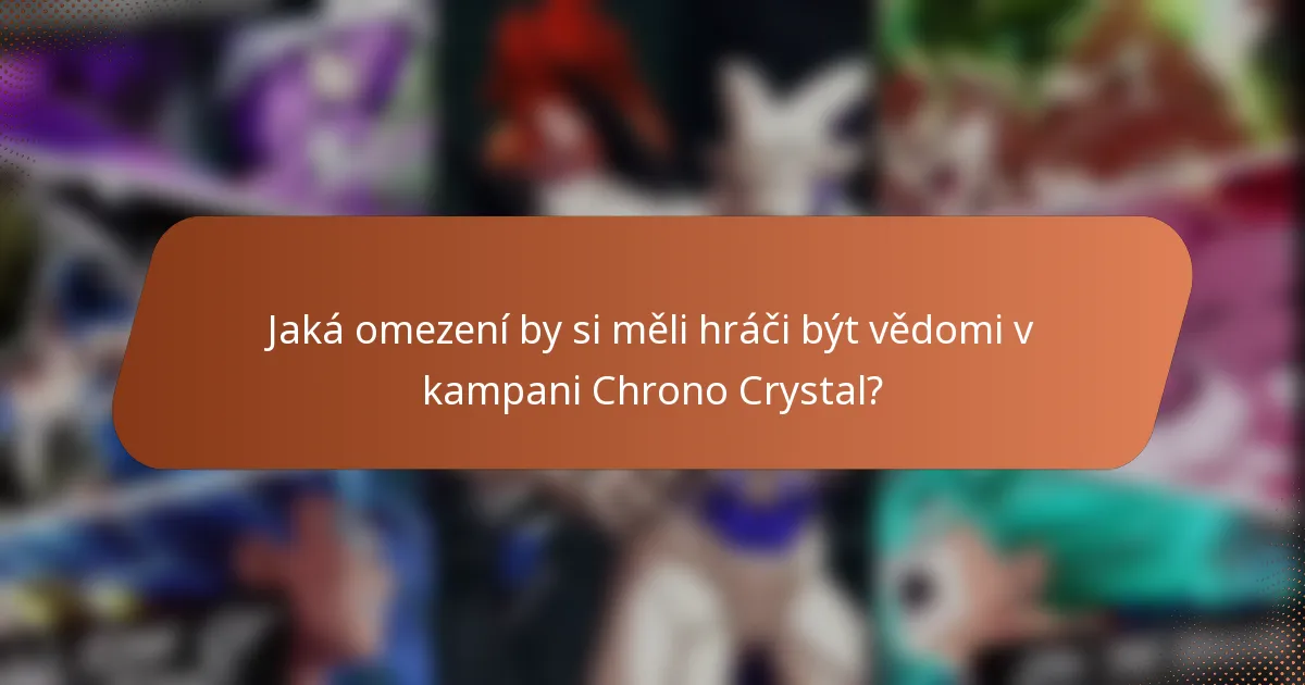 Jaká omezení by si měli hráči být vědomi v kampani Chrono Crystal?