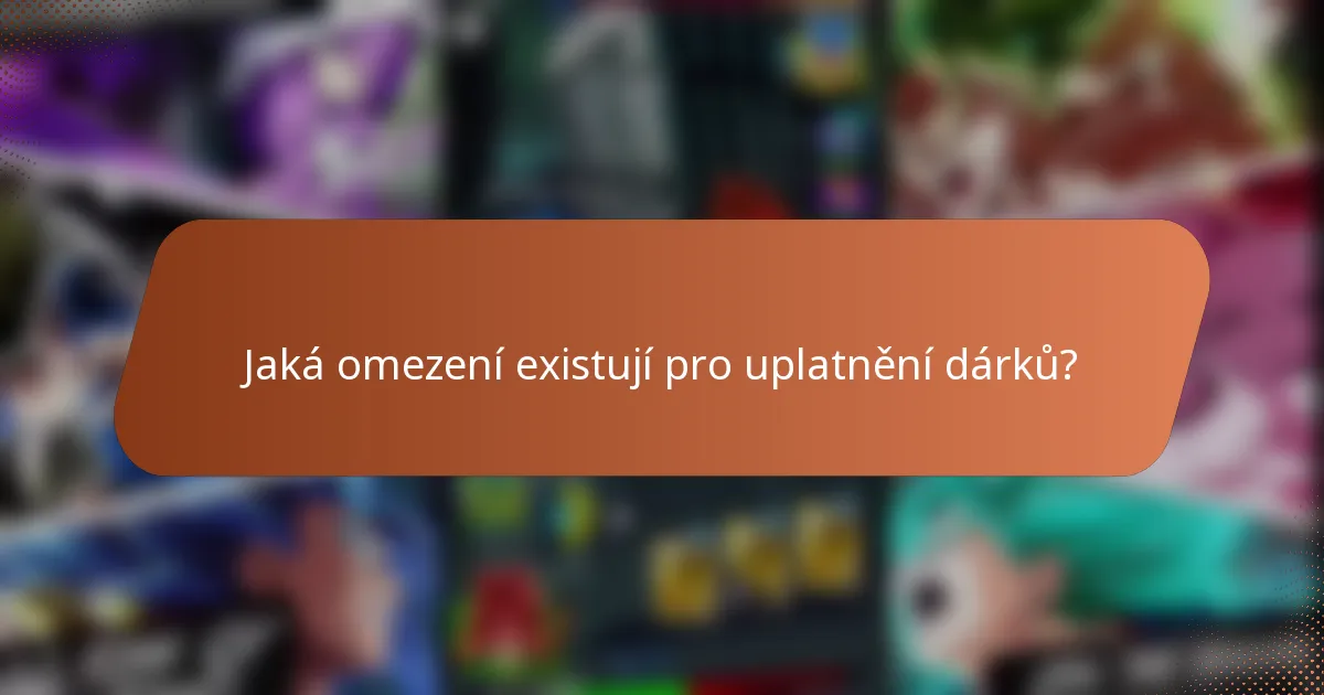 Jaká omezení existují pro uplatnění dárků?