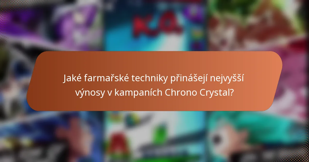 Jaké farmařské techniky přinášejí nejvyšší výnosy v kampaních Chrono Crystal?
