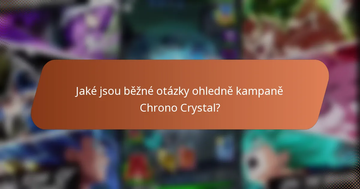 Jaké jsou běžné otázky ohledně kampaně Chrono Crystal?
