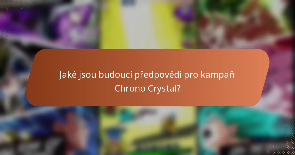 Jaké jsou budoucí předpovědi pro kampaň Chrono Crystal?