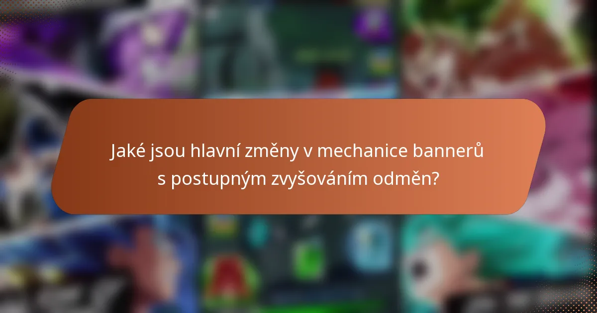 Jaké jsou hlavní změny v mechanice bannerů s postupným zvyšováním odměn?