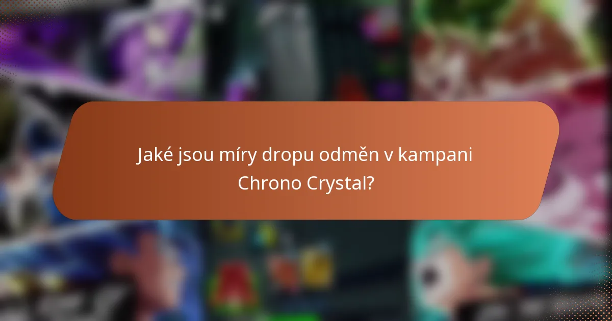 Jaké jsou míry dropu odměn v kampani Chrono Crystal?