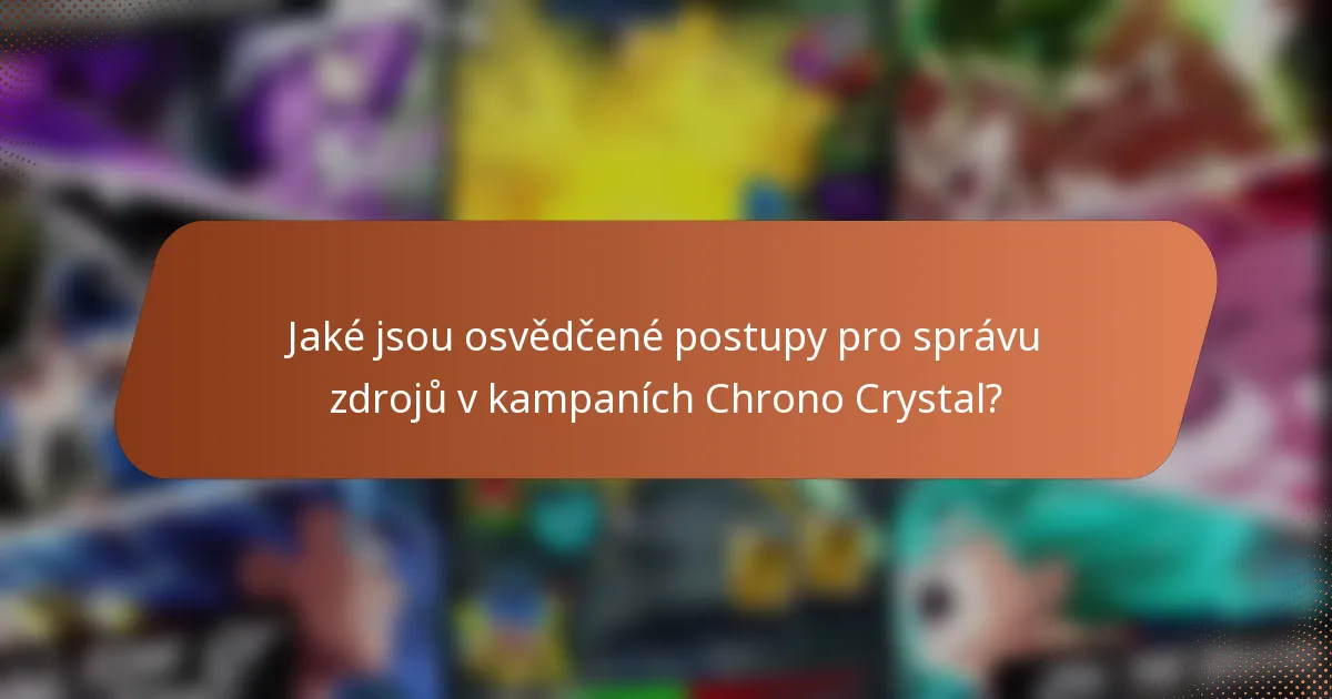 Jaké jsou osvědčené postupy pro správu zdrojů v kampaních Chrono Crystal?