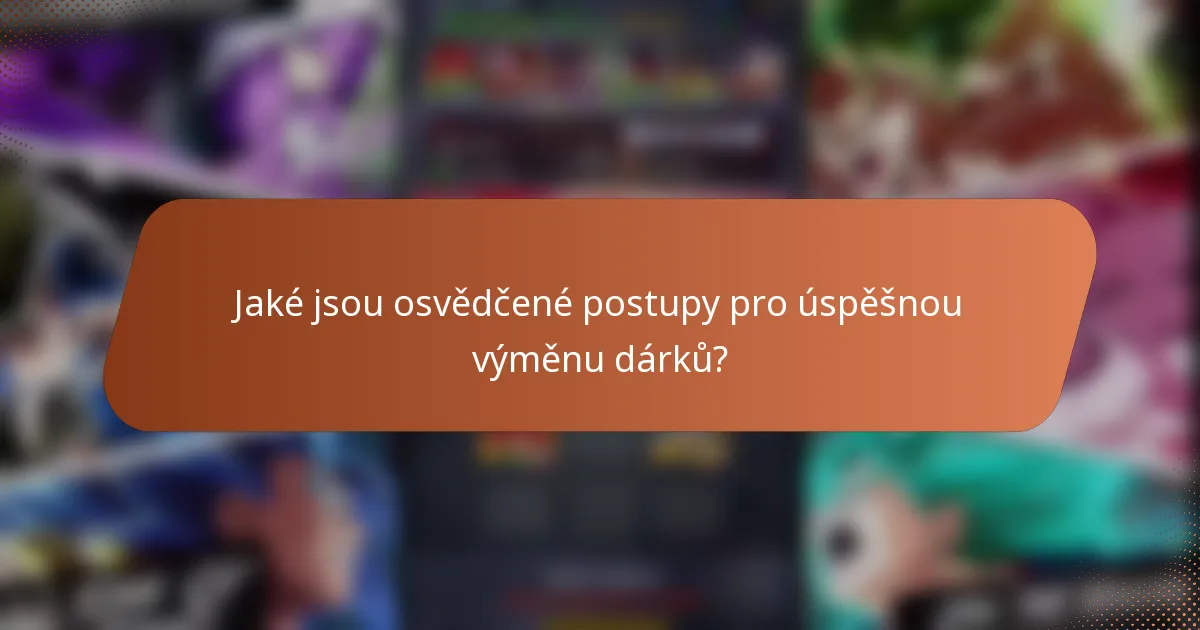 Jaké jsou osvědčené postupy pro úspěšnou výměnu dárků?