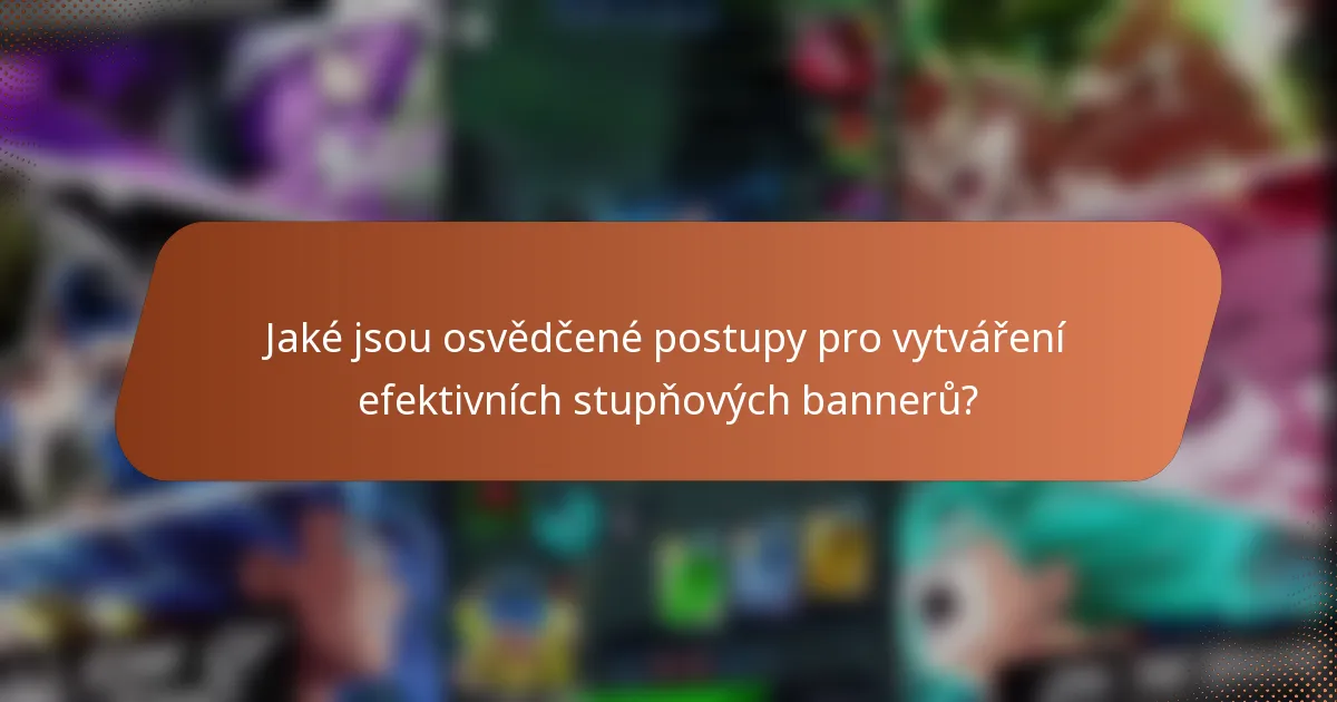 Jaké jsou osvědčené postupy pro vytváření efektivních stupňových bannerů?