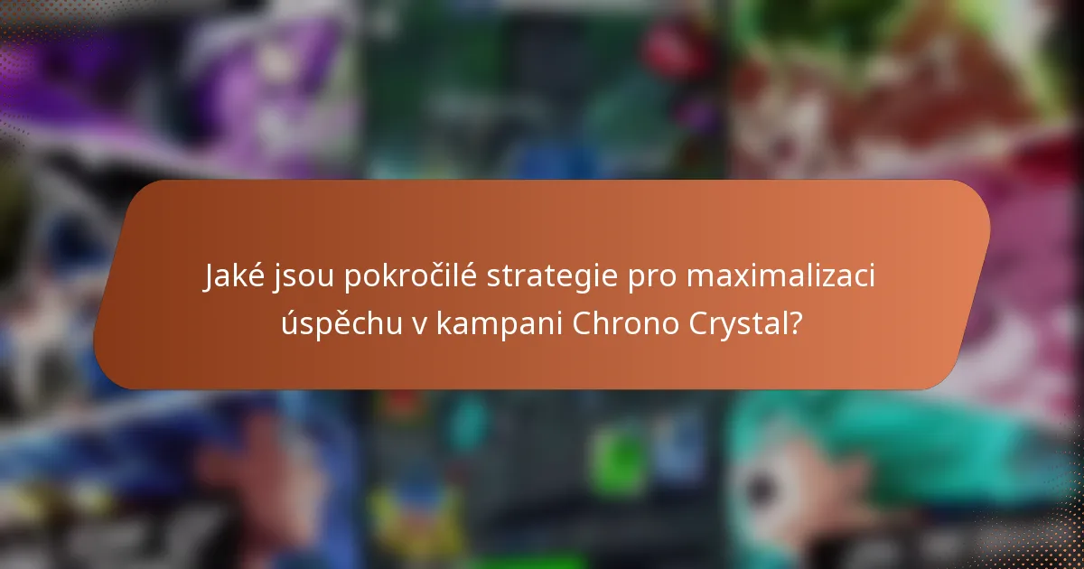Jaké jsou pokročilé strategie pro maximalizaci úspěchu v kampani Chrono Crystal?