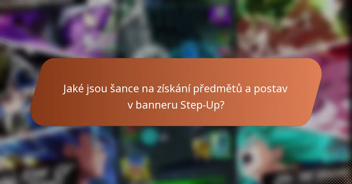 Jaké jsou šance na získání předmětů a postav v banneru Step-Up?