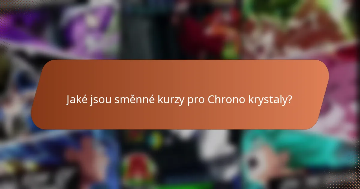 Jaké jsou směnné kurzy pro Chrono krystaly?