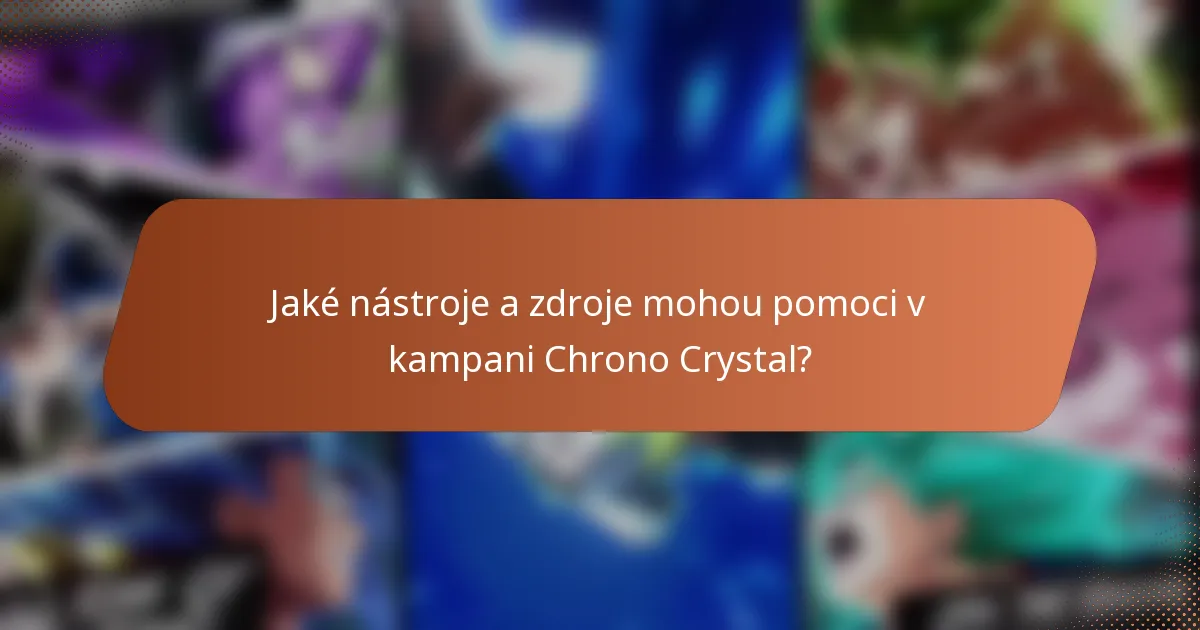 Jaké nástroje a zdroje mohou pomoci v kampani Chrono Crystal?