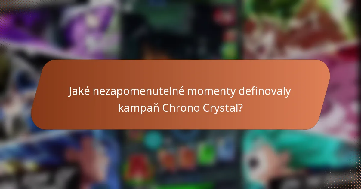 Jaké nezapomenutelné momenty definovaly kampaň Chrono Crystal?