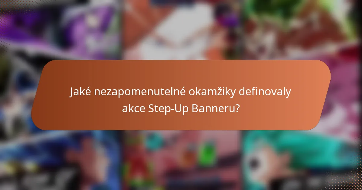 Jaké nezapomenutelné okamžiky definovaly akce Step-Up Banneru?