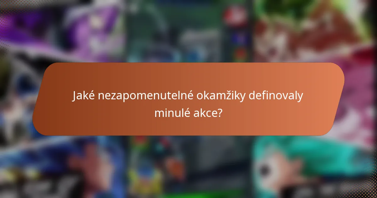 Jaké nezapomenutelné okamžiky definovaly minulé akce?