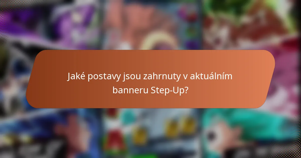 Jaké postavy jsou zahrnuty v aktuálním banneru Step-Up?