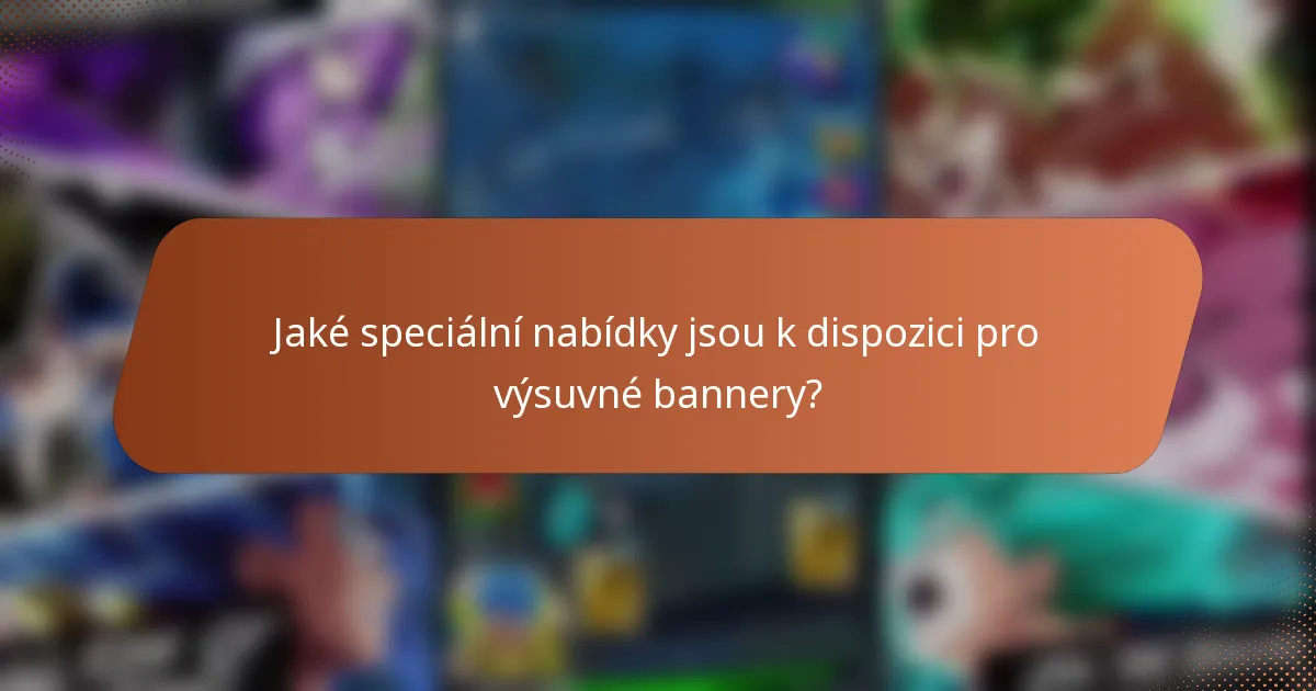 Jaké speciální nabídky jsou k dispozici pro výsuvné bannery?