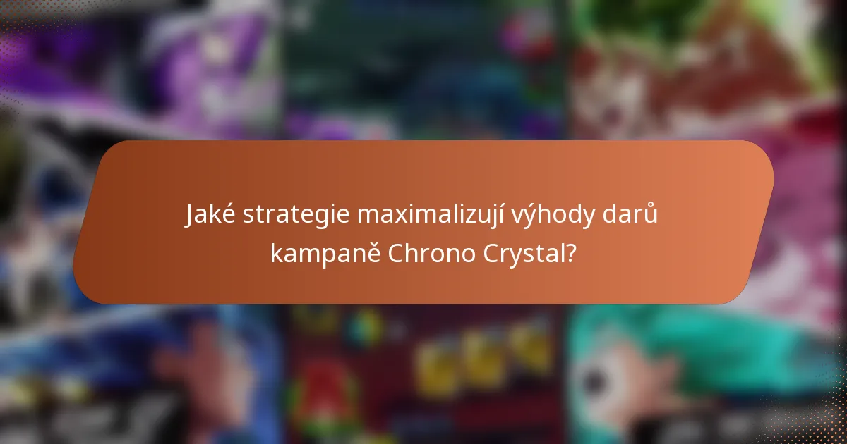 Jaké strategie maximalizují výhody darů kampaně Chrono Crystal?