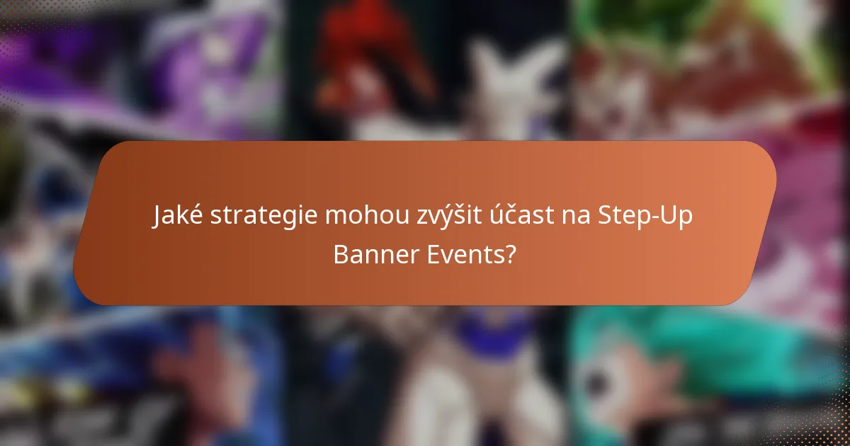 Jaké strategie mohou zvýšit účast na Step-Up Banner Events?