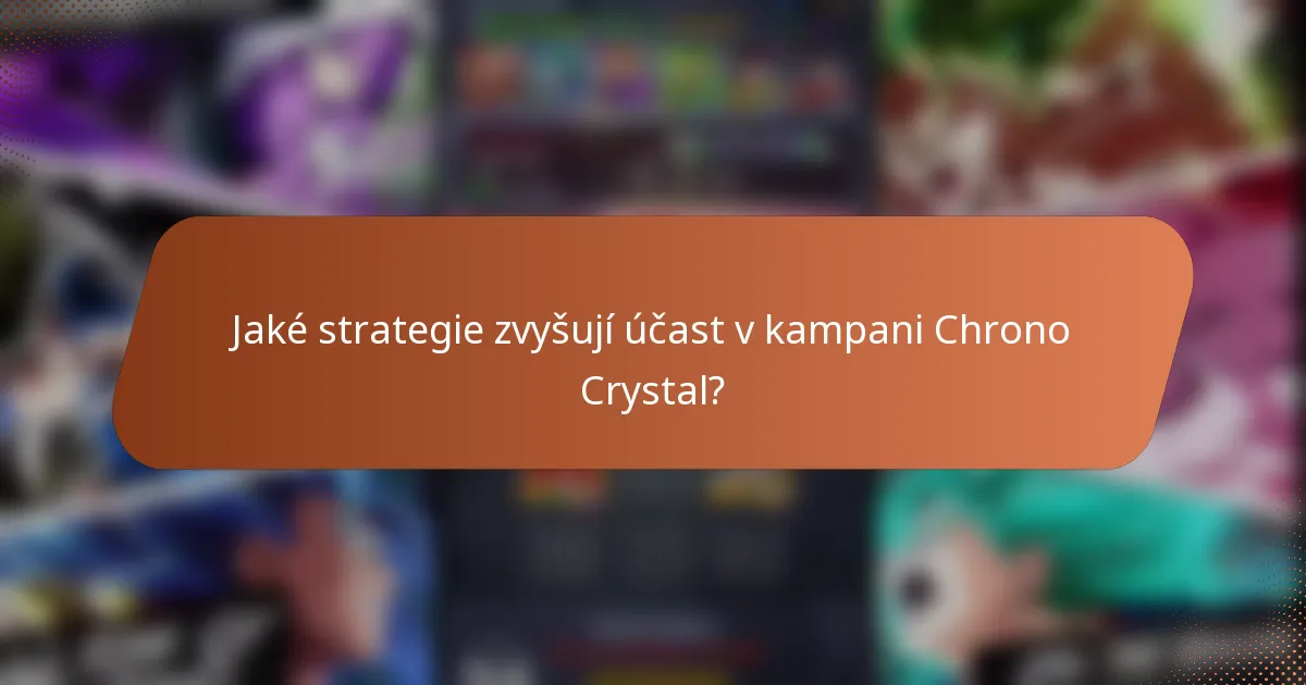 Jaké strategie zvyšují účast v kampani Chrono Crystal?