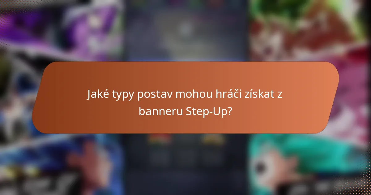 Jaké typy postav mohou hráči získat z banneru Step-Up?