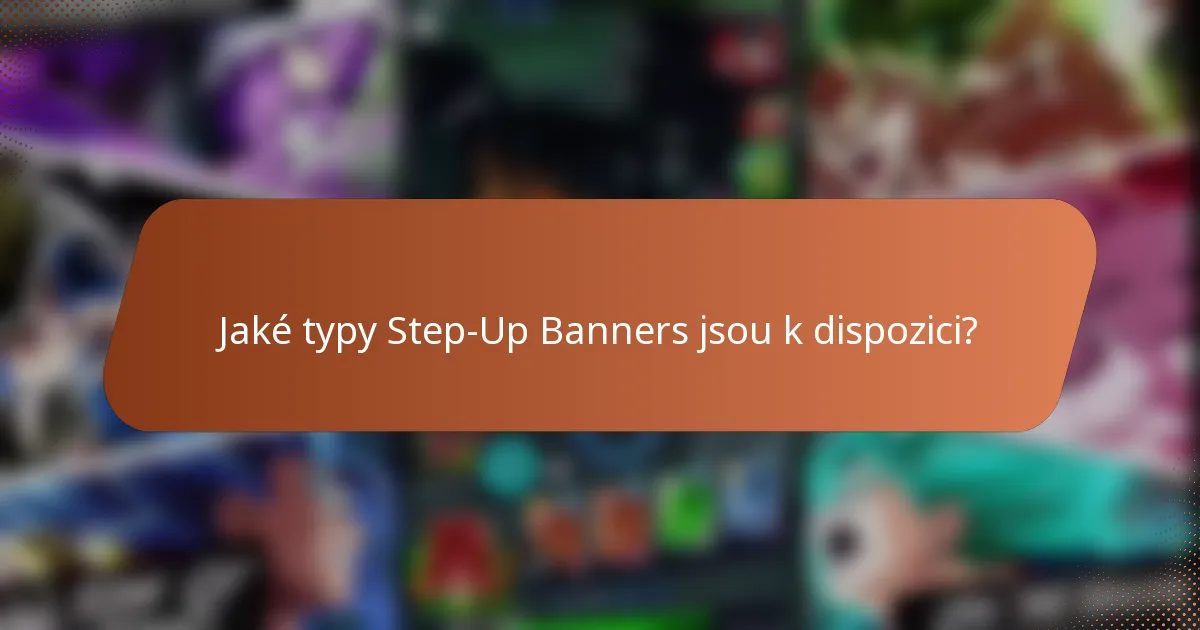 Jaké typy Step-Up Banners jsou k dispozici?