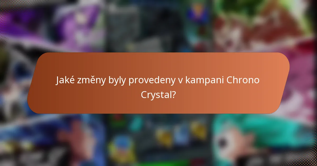 Jaké změny byly provedeny v kampani Chrono Crystal?