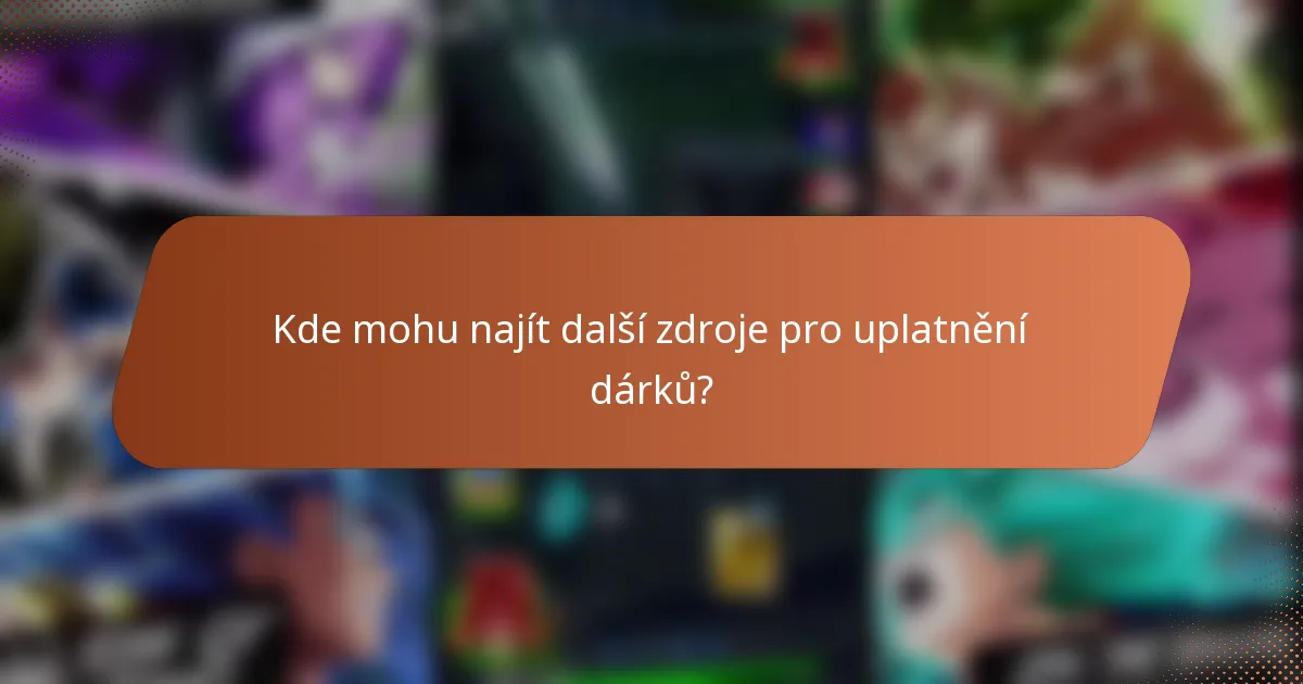 Kde mohu najít další zdroje pro uplatnění dárků?